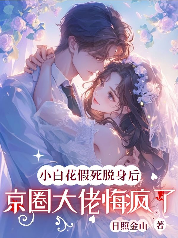 小白花假死脱身后，京圈大佬悔疯了